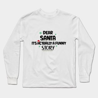 Dear Santa Its Actually A Funny Story Long Sleeve T-Shirt